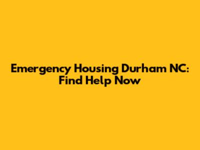 Emergency Housing Durham NC: Find Help Now