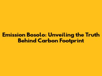 Emission Bosolo: Unveiling the Truth Behind Carbon Footprint