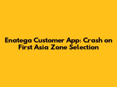 Enatega Customer App: Crash on First Asia Zone Selection