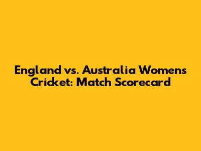 England vs. Australia Women's Cricket: Match Scorecard