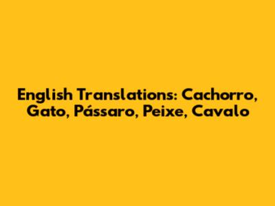 English Translations: Cachorro, Gato, Pássaro, Peixe, Cavalo