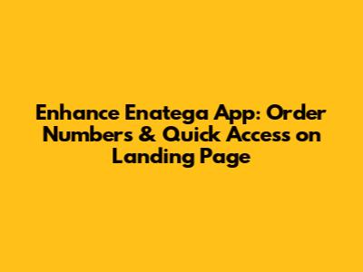 Enhance Enatega App: Order Numbers & Quick Access on Landing Page