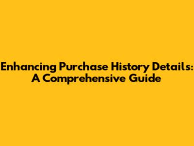 Enhancing Purchase History Details: A Comprehensive Guide