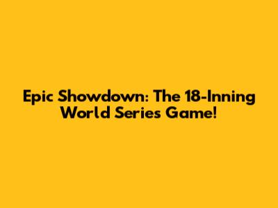 Epic Showdown: The 18-Inning World Series Game!