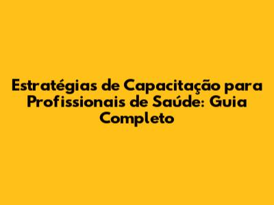 Estratégias de Capacitação para Profissionais de Saúde: Guia Completo