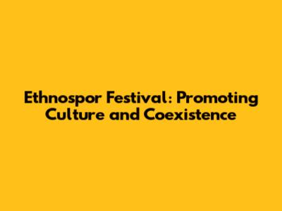 Ethnospor Festival: Promoting Culture and Coexistence