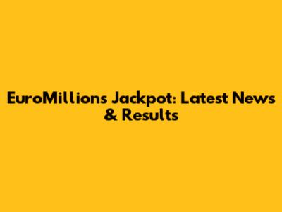 EuroMillions Jackpot: Latest News & Results