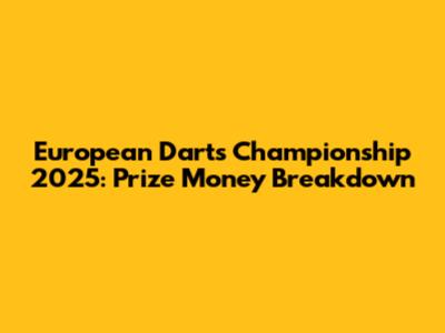 European Darts Championship 2025: Prize Money Breakdown