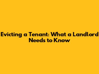 Evicting a Tenant: What a Landlord Needs to Know