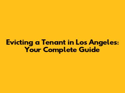 Evicting a Tenant in Los Angeles: Your Complete Guide