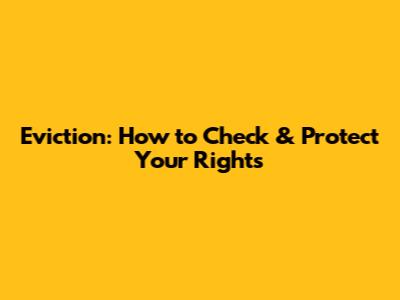 Eviction: How to Check & Protect Your Rights