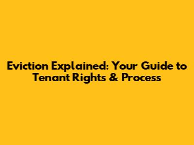 Eviction Explained: Your Guide to Tenant Rights & Process