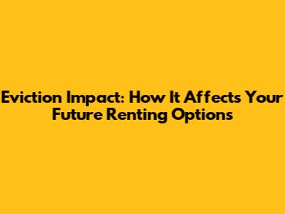 Eviction Impact: How It Affects Your Future Renting Options