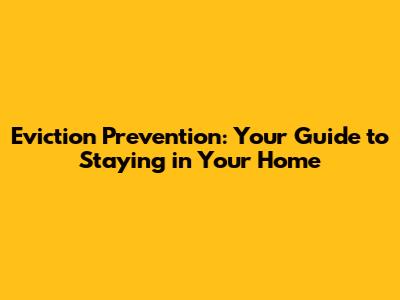 Eviction Prevention: Your Guide to Staying in Your Home