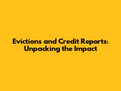 Evictions and Credit Reports: Unpacking the Impact