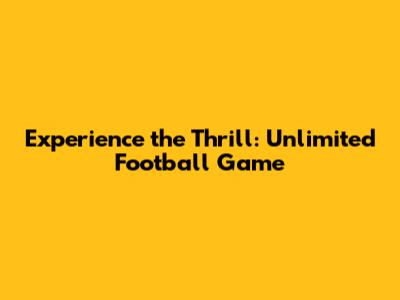 Experience the Thrill: Unlimited Football Game
