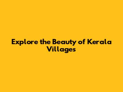 Explore the Beauty of Kerala Villages
