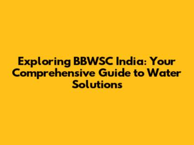 Exploring BBWSC India: Your Comprehensive Guide to Water Solutions
