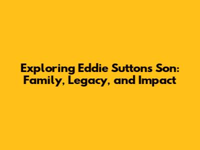 Exploring Eddie Sutton's Son: Family, Legacy, and Impact