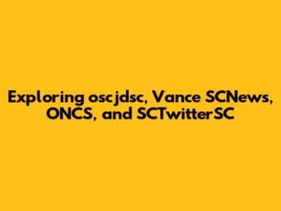 Exploring oscjdsc, Vance SCNews, ONCS, and SCTwitterSC