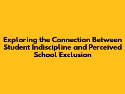 Exploring the Connection Between Student Indiscipline and Perceived School Exclusion