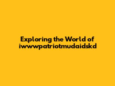 Exploring the World of iwwwpatriotmudaidskd