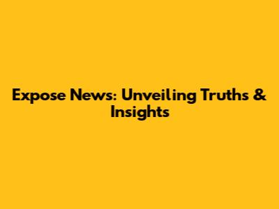 Expose News: Unveiling Truths & Insights