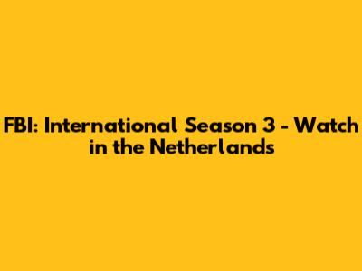 FBI: International Season 3 - Watch in the Netherlands