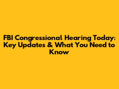 FBI Congressional Hearing Today: Key Updates & What You Need to Know