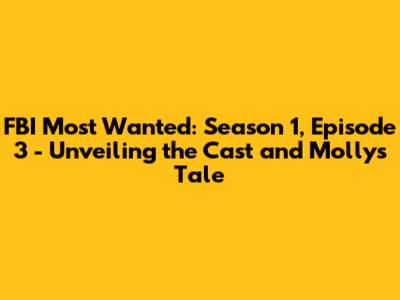 FBI Most Wanted: Season 1, Episode 3 - Unveiling the Cast and Molly's Tale