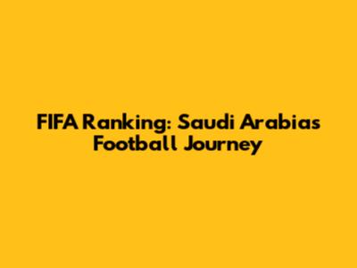 FIFA Ranking: Saudi Arabia's Football Journey