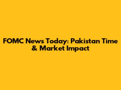FOMC News Today: Pakistan Time & Market Impact