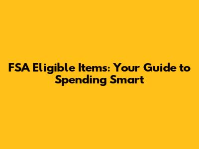 FSA Eligible Items: Your Guide to Spending Smart