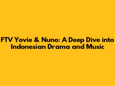 FTV Yovie & Nuno: A Deep Dive into Indonesian Drama and Music