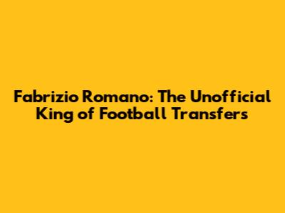 Fabrizio Romano: The Unofficial King of Football Transfers