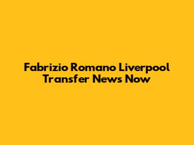 Fabrizio Romano Liverpool Transfer News Now