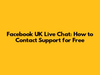 Facebook UK Live Chat: How to Contact Support for Free