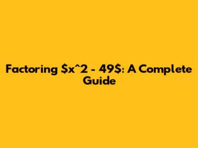 Factoring $x^2 - 49$: A Complete Guide