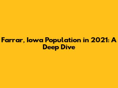 Farrar, Iowa Population in 2021: A Deep Dive