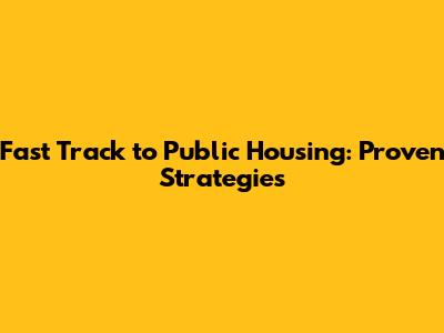 Fast Track to Public Housing: Proven Strategies