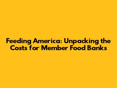 Feeding America: Unpacking the Costs for Member Food Banks