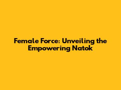 Female Force: Unveiling the Empowering Natok
