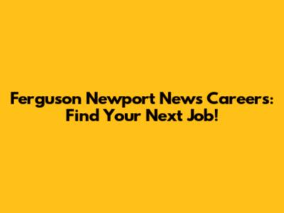 Ferguson Newport News Careers: Find Your Next Job!