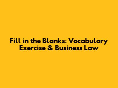 Fill in the Blanks: Vocabulary Exercise & Business Law