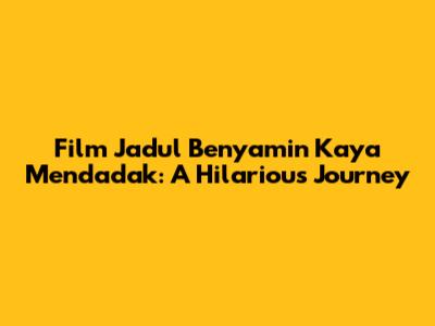 Film Jadul Benyamin Kaya Mendadak: A Hilarious Journey