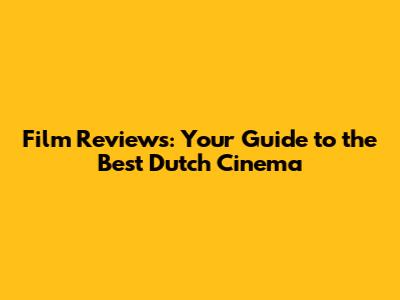 Film Reviews: Your Guide to the Best Dutch Cinema
