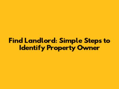 Find Landlord: Simple Steps to Identify Property Owner
