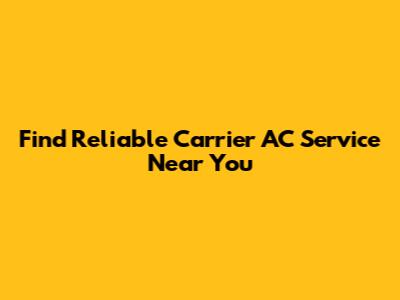 Find Reliable Carrier AC Service Near You