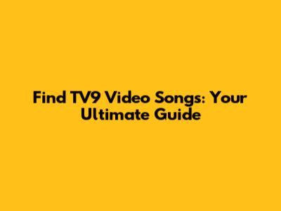Find TV9 Video Songs: Your Ultimate Guide