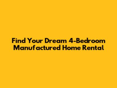 Find Your Dream 4-Bedroom Manufactured Home Rental